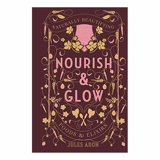 Nourish & Glow: Naturally Beautifying Foods & Elixirs