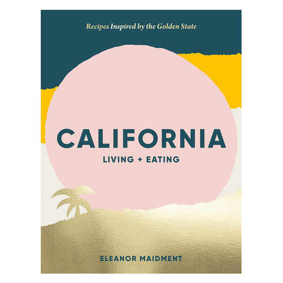 California: Living + Eating: Recipes Inspired by the Golden State