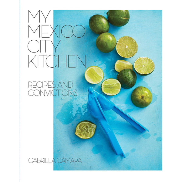 My Mexico City Kitchen: Recipes and Convictions